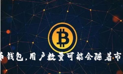 截至2023年10月，我无法提供具体的实时数据或用户统计信息，例如tpwallet的用户数量。tpwallet是一个加密货币钱包，用户数量可能会随着市场的变化而波动。为了获取最新信息，建议访问tpwallet的官方网站或官方社交媒体渠道，查看相关统计数据或公告。