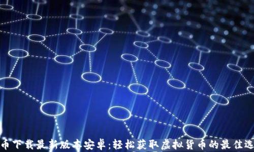 
冰币下载最新版本安卓：轻松获取虚拟货币的最佳选择