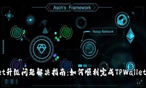 TPWallet升级问题解决指南：如何顺利完成TPWallet的升级？