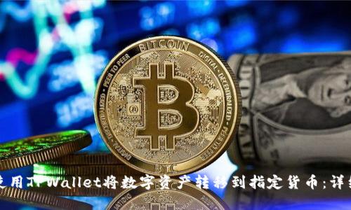 如何使用TPWallet将数字资产转移到指定货币：详细指南