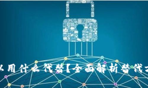 tpwallet可以用什么代替？全面解析替代方案及其特性