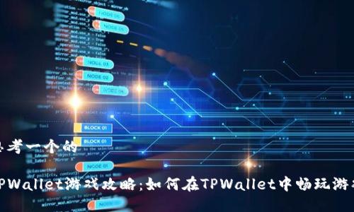 思考一个的

TPWallet游戏攻略：如何在TPWallet中畅玩游戏