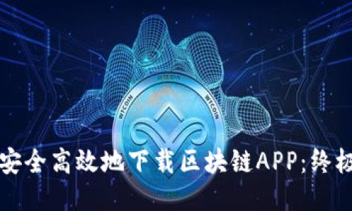如何安全高效地下载区块链APP：终极指南