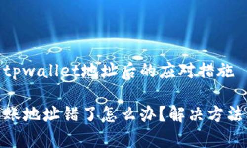 错误转账至tpwallet地址后的应对措施

tpwallet转账地址错了怎么办？解决方法及预防措施