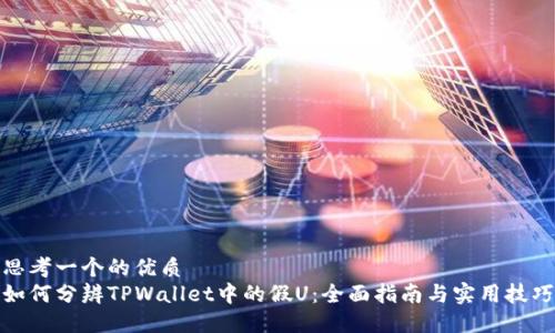 思考一个的优质
如何分辨TPWallet中的假U：全面指南与实用技巧