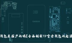 TP官方钱包是国产的吗？全面剖析TP官方钱包的起